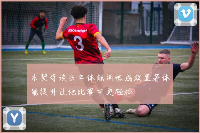 东契奇谈去年体能训练成效显著体能提升让他比赛中更轻松
